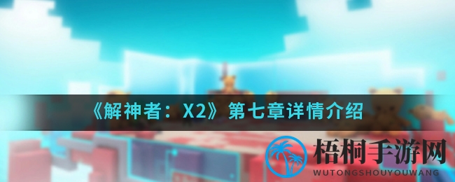 《解神者：X2》第七章详情介绍
