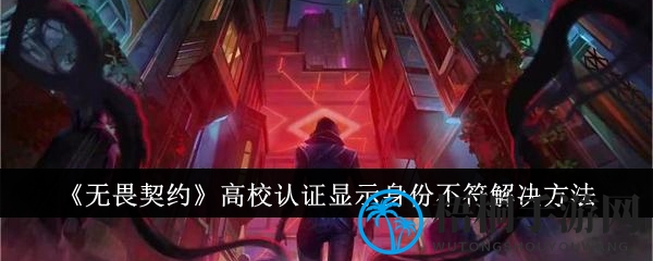《无畏契约》高校认证显示身份不符解决方法
