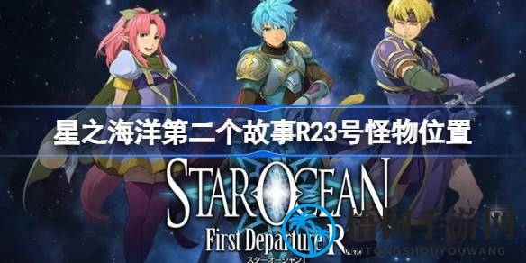 星之海洋第二个故事R攻略：揭秘23号怪物藏身之谜，轻松解锁图鉴！