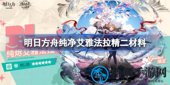 明日方舟：揭秘纯净艾雅法拉精二材料与背后的故事