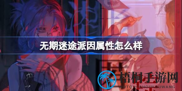 无期迷途新角色揭秘：派因属性解析深度解析