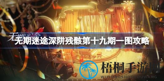 无期迷途深阱残骸第十九期攻略：一图通关秘籍解析